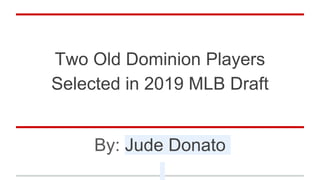 Two Old Dominion Players
Selected in 2019 MLB Draft
By: Jude Donato
 