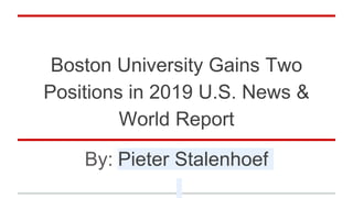 Boston University Gains Two
Positions in 2019 U.S. News &
World Report
By: Pieter Stalenhoef
 