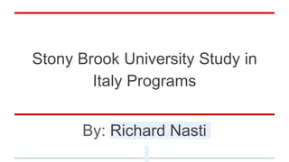 Stony Brook University Study in
Italy Programs
By: Richard Nasti
 