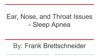 Ear, Nose, and Throat Issues
- Sleep Apnea
By: Frank Brettschneider
 