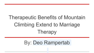 Therapeutic Benefits of Mountain
Climbing Extend to Marriage
Therapy
By: Deo Rampertab
 