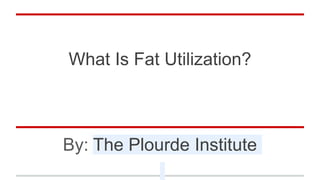 What Is Fat Utilization?
By: The Plourde Institute
 