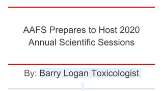 AAFS Prepares to Host 2020
Annual Scientific Sessions
By: Barry Logan Toxicologist
 