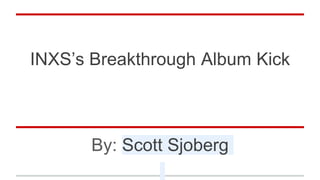 INXS’s Breakthrough Album Kick
By: Scott Sjoberg
 