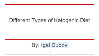 Different Types of Ketogenic Diet
By: Igal Dubov
 