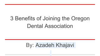 3 Benefits of Joining the Oregon
Dental Association
By: Azadeh Khajavi
 