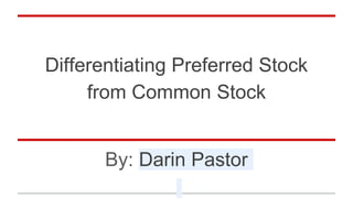 Differentiating Preferred Stock
from Common Stock
By: Darin Pastor
 