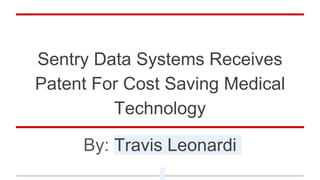 Sentry Data Systems Receives
Patent For Cost Saving Medical
Technology
By: Travis Leonardi
 