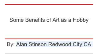 Some Benefits of Art as a Hobby
By: Alan Stinson Redwood City CA
 