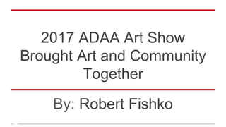 2017 ADAA Art Show
Brought Art and Community
Together
By: Robert Fishko
 