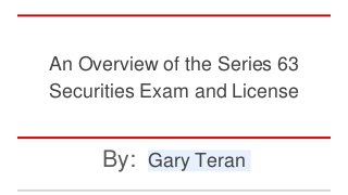 An Overview of the Series 63
Securities Exam and License
By: Gary Teran
 