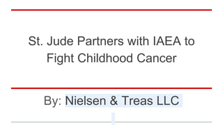 St. Jude Partners with IAEA to
Fight Childhood Cancer
By: Nielsen & Treas LLC
 