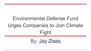 Environmental Defense Fund
Urges Companies to Join Climate
Fight
By: Jay Zises
 