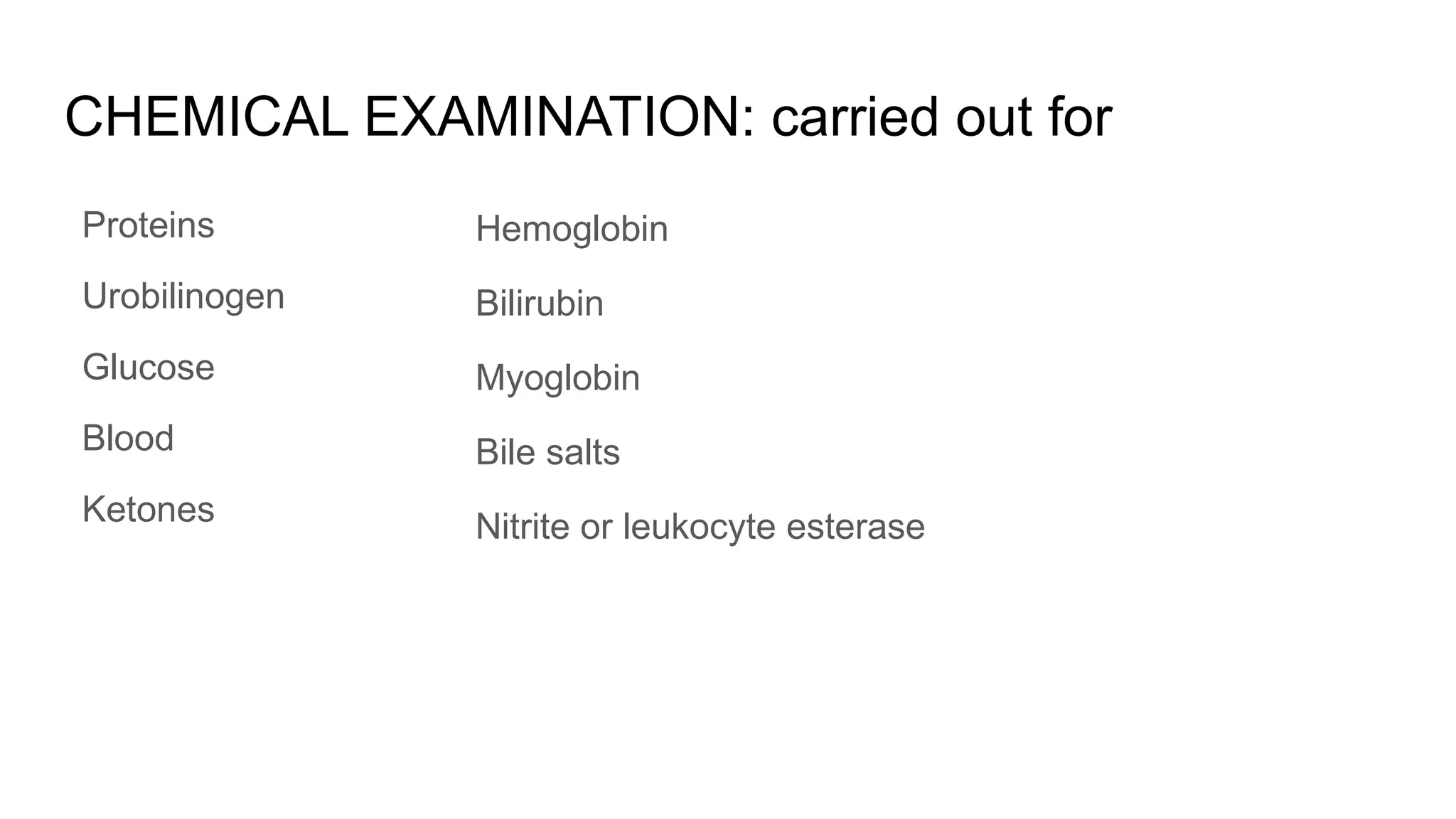CHEMICAL EXAMINATION: carried out for
Proteins
Urobilinogen
Glucose
Blood
Ketones
Hemoglobin
Bilirubin
Myoglobin
Bile salts
Nitrite or leukocyte esterase
 