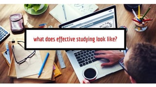 what does effective studying look like?
 