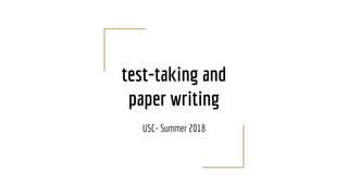 test-taking and
paper writing
USC- Summer 2018
 