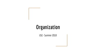 Organization
USC- Summer 2018
 