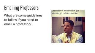 Emailing Professors
What are some guidelines
to follow if you need to
email a professor?
 