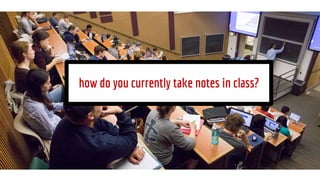 how do you currently take notes in class?
 