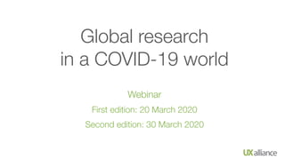 Global research
in a COVID-19 world
Webinar
First edition: 20 March 2020
Second edition: 30 March 2020
 