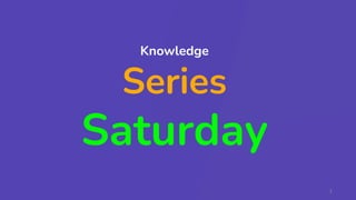 1
Knowledge
Series
Saturday
 