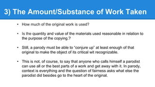 3) The Amount/Substance of Work Taken
• How much of the original work is used?
• Is the quantity and value of the material...