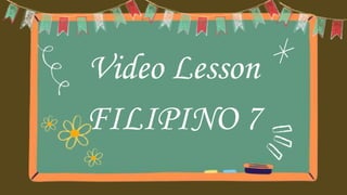 Video Lesson FILIPINO 7.pptx