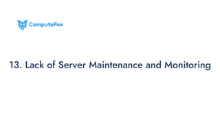 13. Lack of Server Maintenance and Monitoring
 