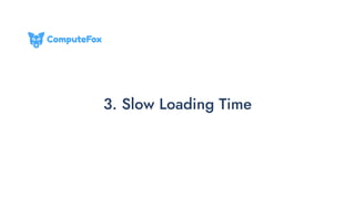 3. Slow Loading Time
 