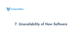 7. Unavailability of New Software
 
