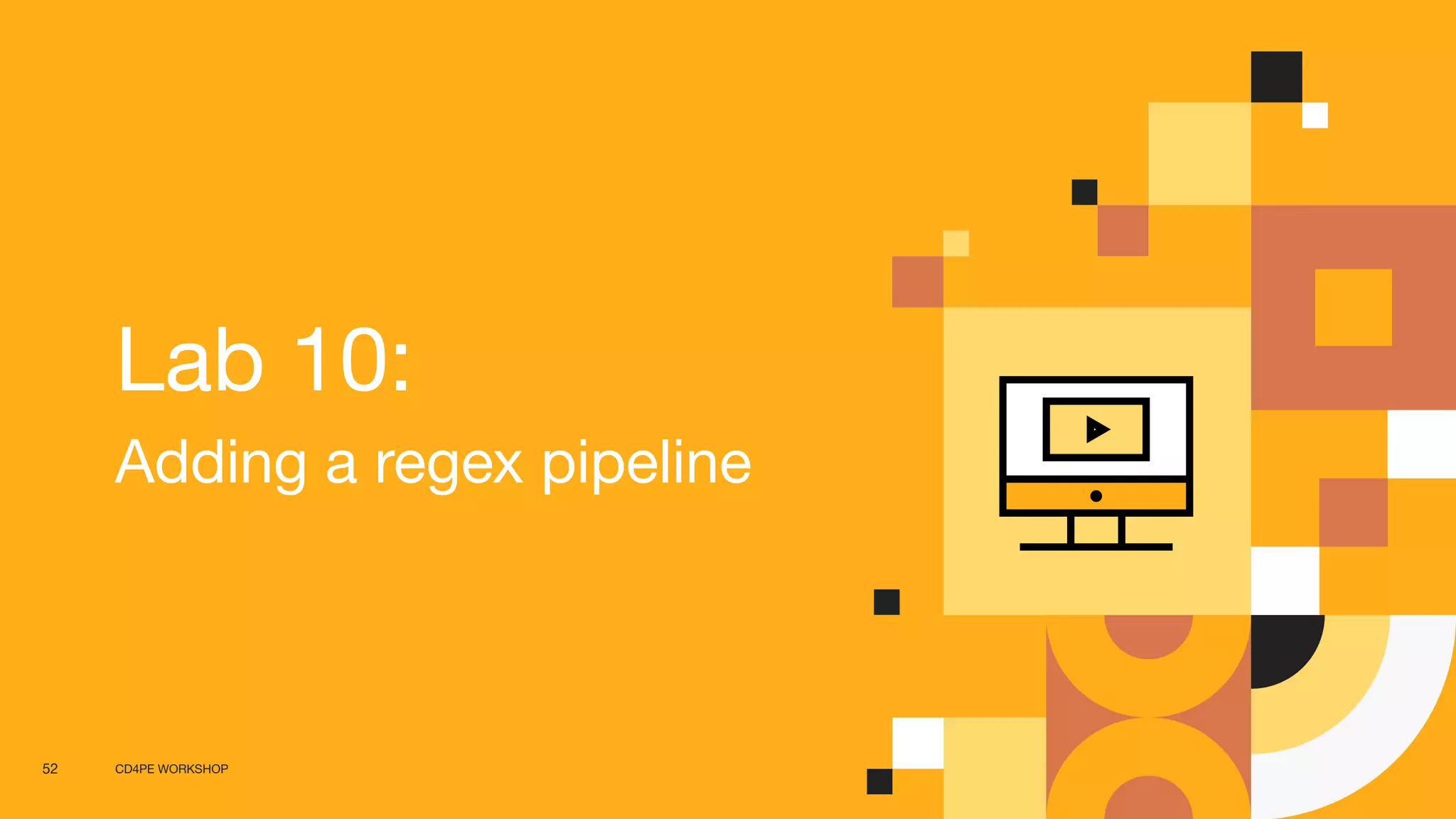 CD4PE WORKSHOP52
Lab 10:
Adding a regex pipeline
 
