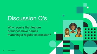 CD4PE WORKSHOP58
Discussion Q’s
Why require that feature
branches have names
matching a regular expression?
 