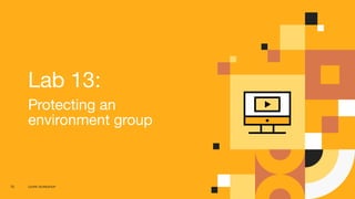 CD4PE WORKSHOP70
Lab 13:
Protecting an
environment group
 