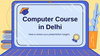 Here is where your presentation begins
Computer Course
in Delhi
 