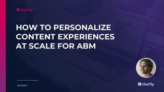HOW TO PERSONALIZE
CONTENT EXPERIENCES
AT SCALE FOR ABM
#CONEX
 