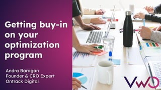 Andra Baragan
Founder & CRO Expert
Ontrack Digital
Getting buy-in
on your
optimization
program
 