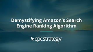Copyright 2017 - Q4 Amazon Virtual Summit
SMALL TEXT
STACK TEXT ROW 1
STACK TEXT ROW 2
Demystifying Amazon’s Search
Engine Ranking Algorithm
 