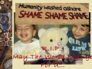 R.I.P.
May The World Change
For U…
 