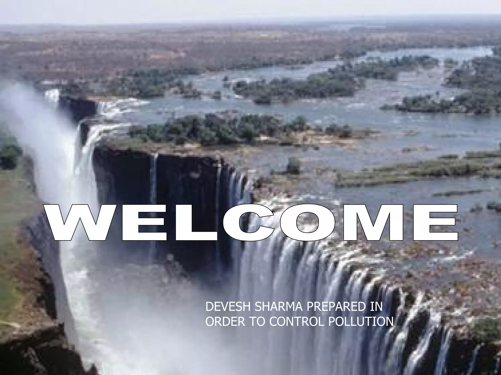 WELCOME DEVESH SHARMA PREPARED IN ORDER TO CONTROL POLLUTION 