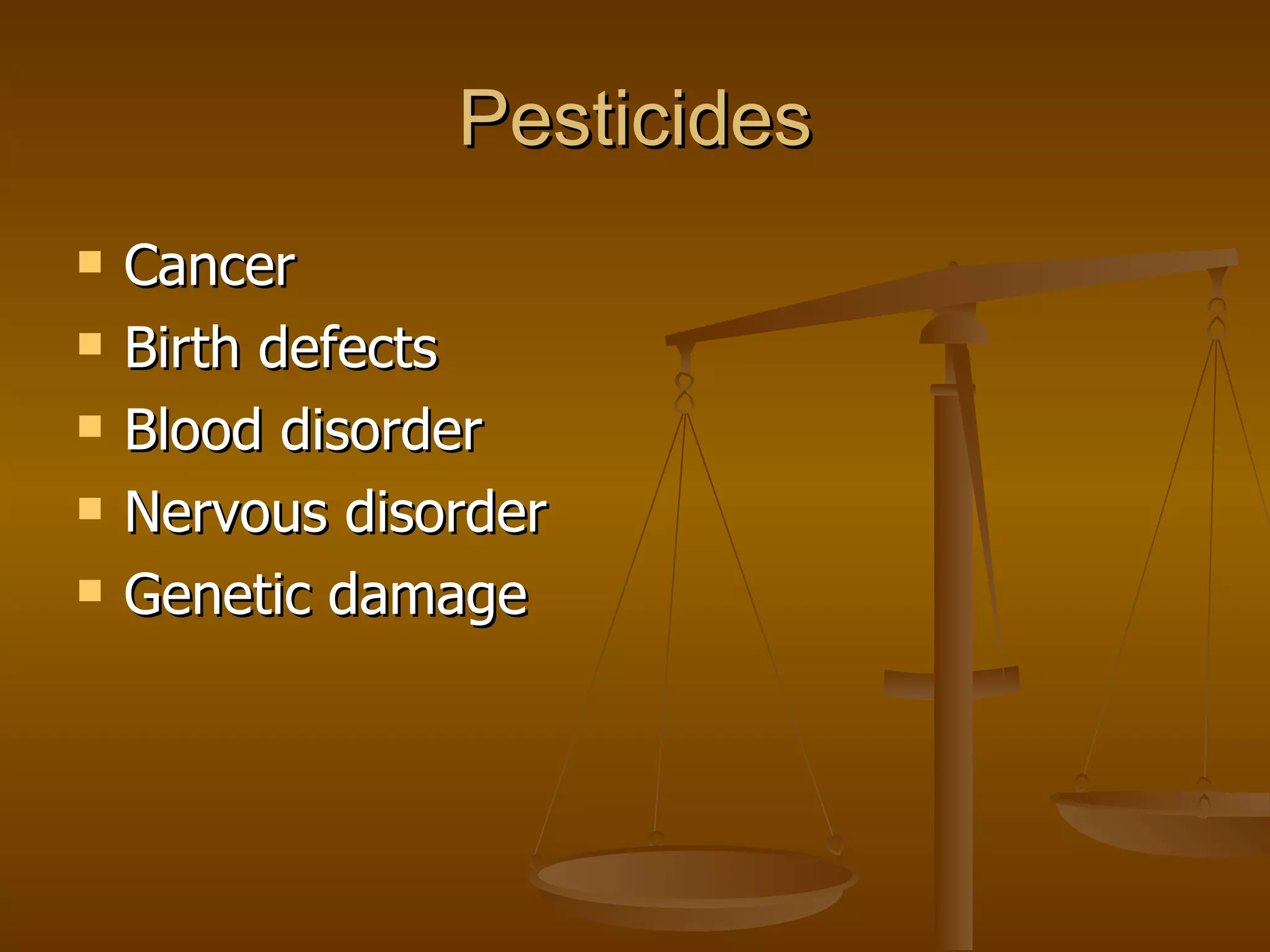 Pesticides Cancer Birth defects Blood disorder Nervous disorder Genetic damage 