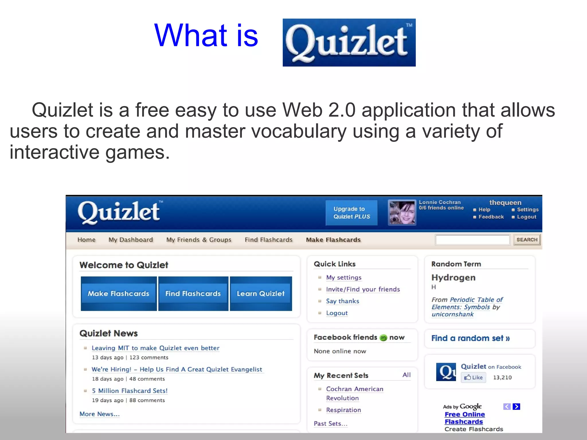                  What is       Quizlet is a free easy to use Web 2.0 application that allows users to create and master vocabulary using a variety of interactive games.         