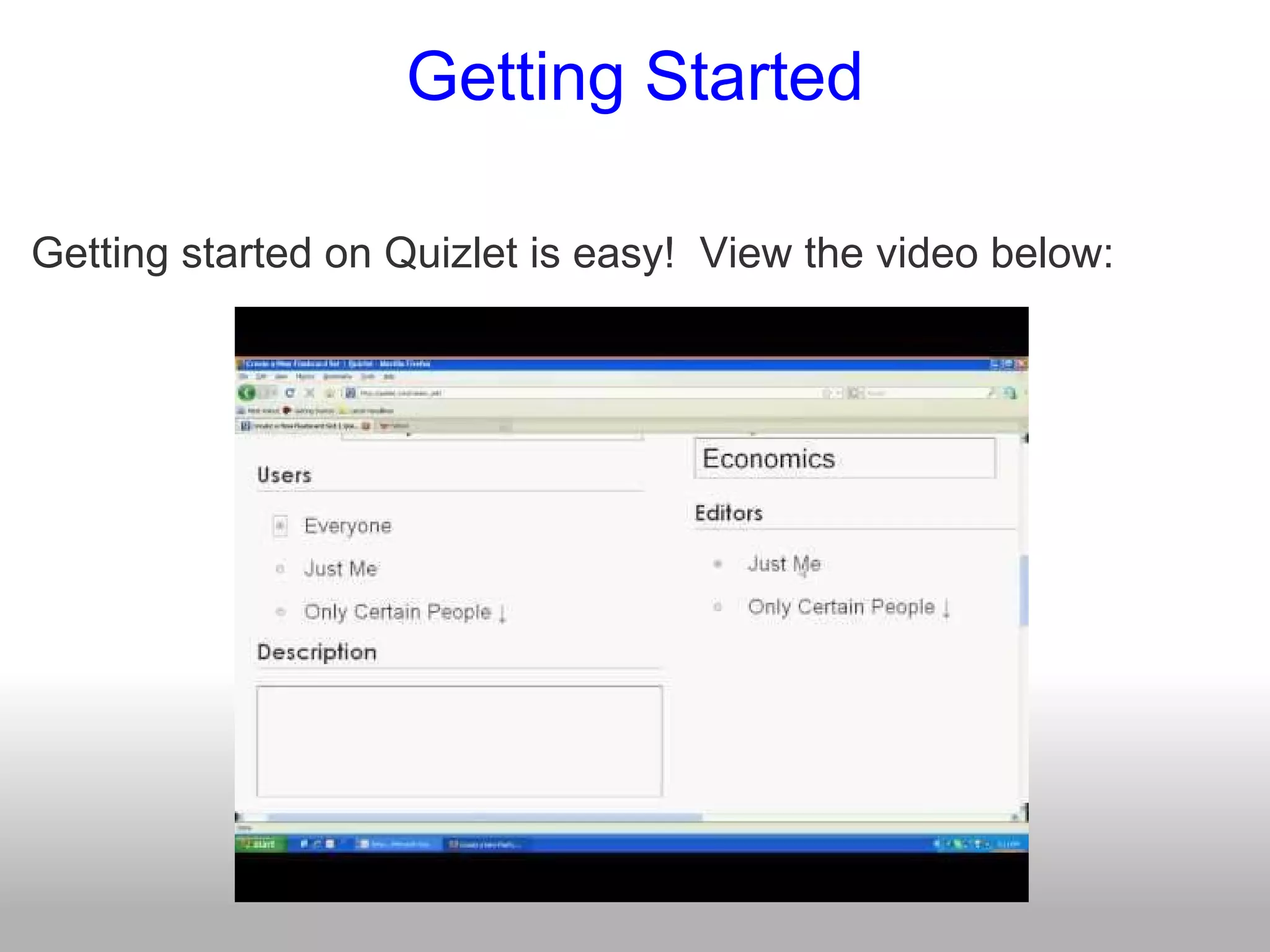 Getting Started Getting started on Quizlet is easy!  View the video below: 
