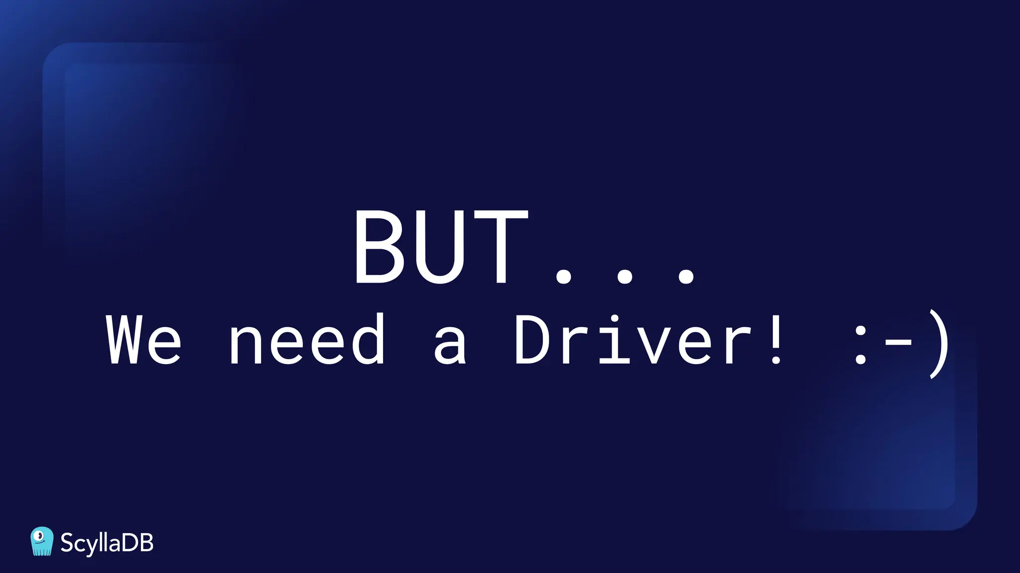 BUT...
We need a Driver! :-)
 