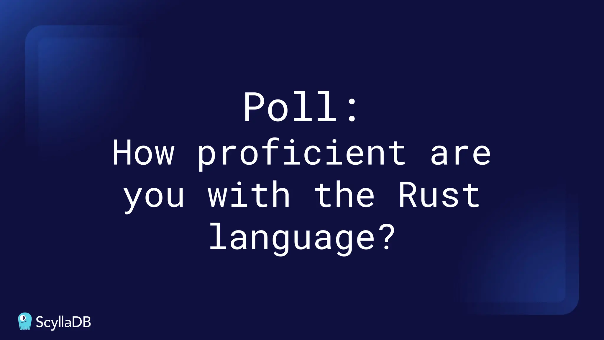 Poll:
How proficient are
you with the Rust
language?
 