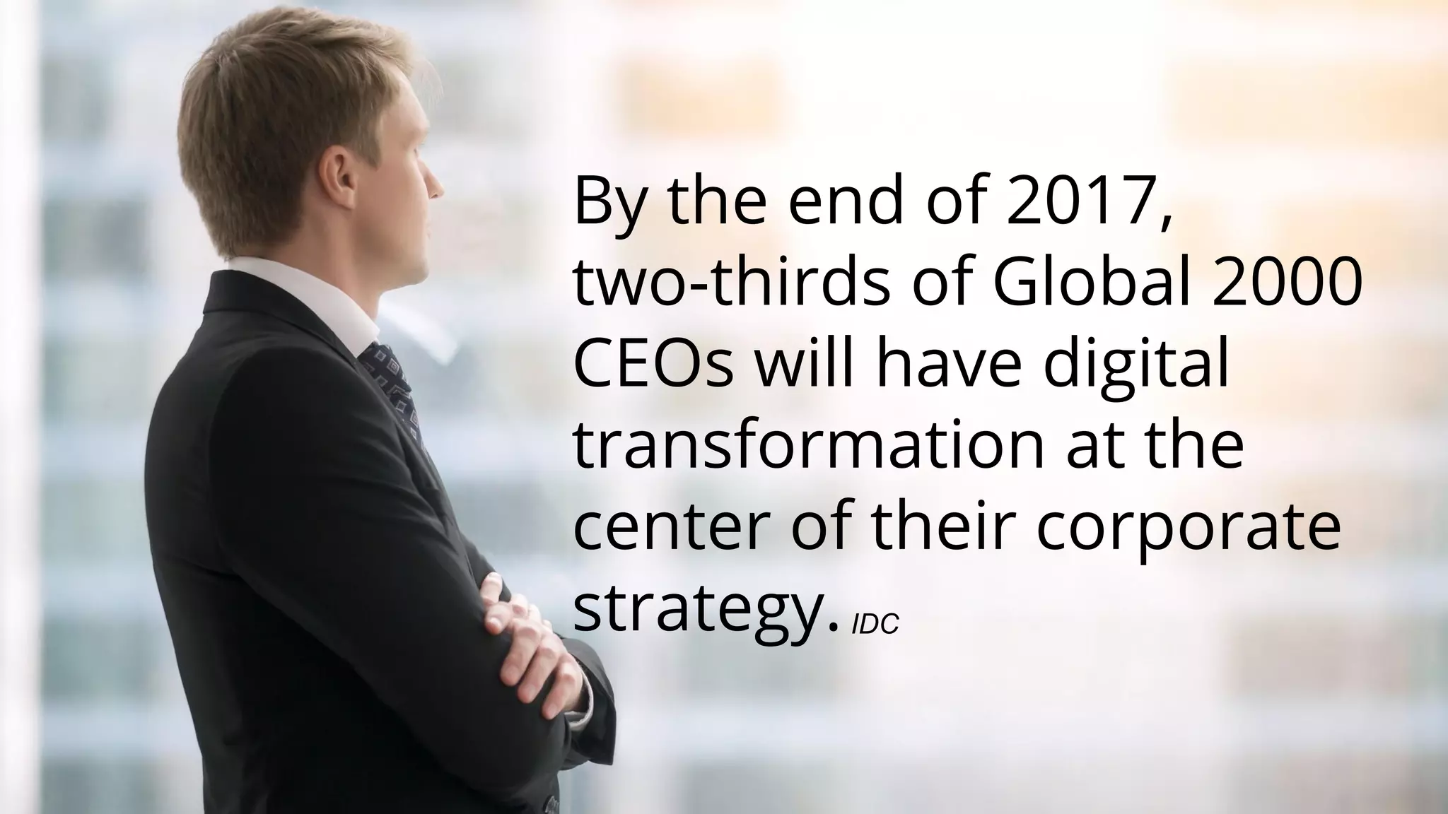 By the end of 2017,
two-thirds of Global 2000
CEOs will have digital
transformation at the
center of their corporate
strategy.IDC
Copyright © 2017 OutSystems. All Rights Reserved
 
