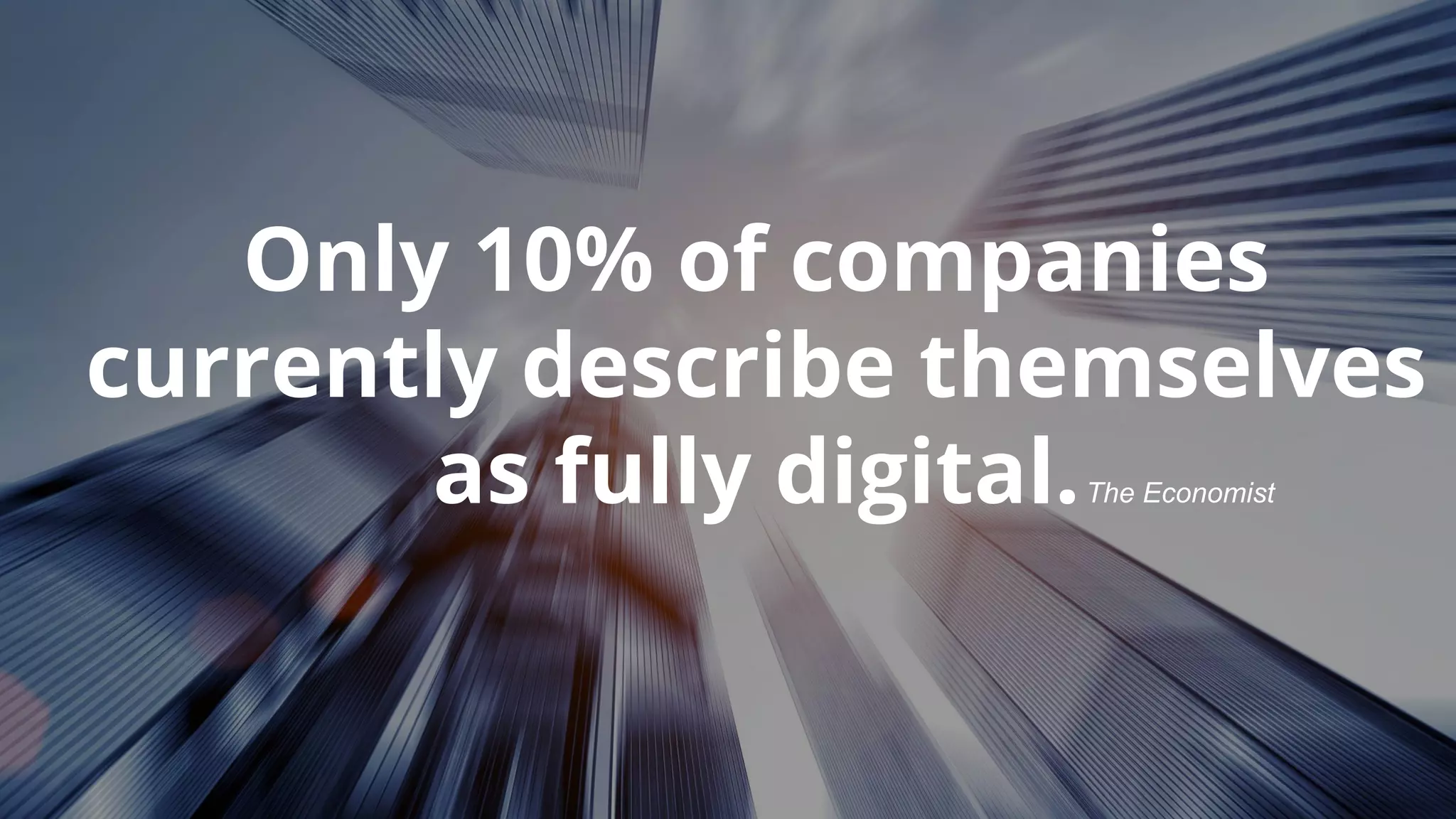 Only 10% of companies
currently describe themselves
as fully digital.The Economist
Copyright © 2017 OutSystems. All Rights Reserved
 