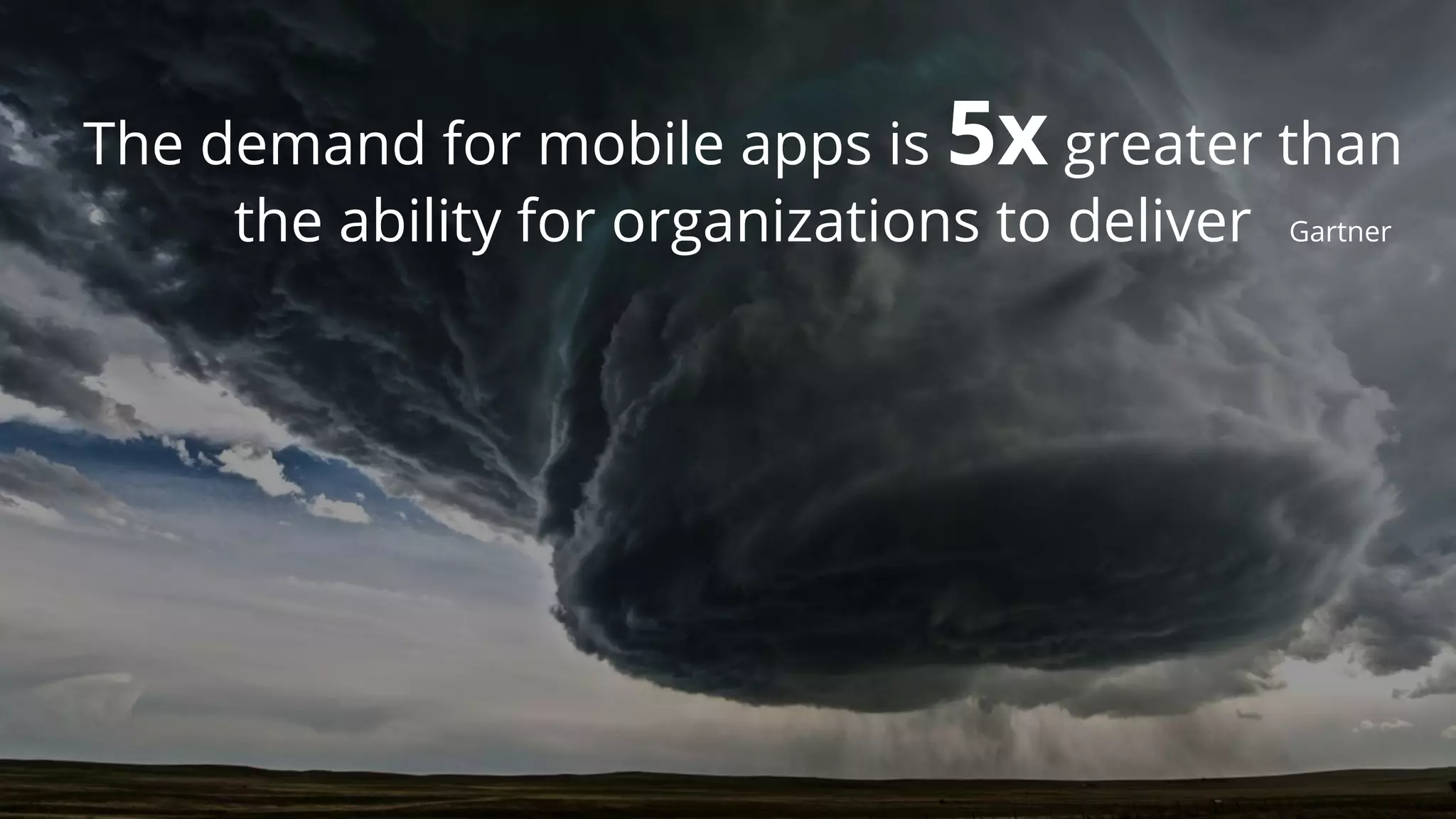 The demand for mobile apps is 5x greater than
the ability for organizations to deliver Gartner
Copyright © 2017 OutSystems. All Rights Reserved
 