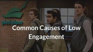 Common Causes of Low
Engagement
 