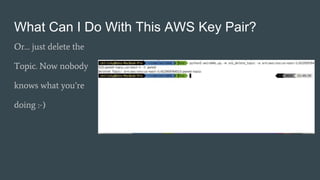 What Can I Do With This AWS Key Pair?
Or… just delete the
Topic. Now nobody
knows what you’re
doing :-)
 
