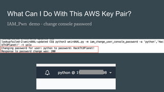 What Can I Do With This AWS Key Pair?
IAM_Pwn demo - change console password
 